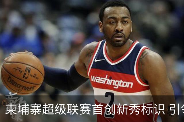 柬埔寨超级联赛首创新秀标识 引领亚洲足坛潮流